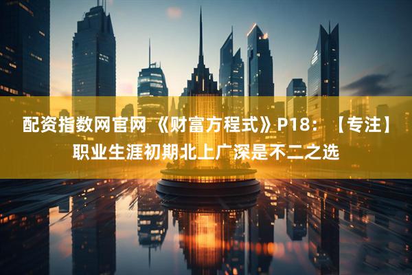 配资指数网官网 《财富方程式》P18：【专注】职业生涯初期北上广深是不二之选